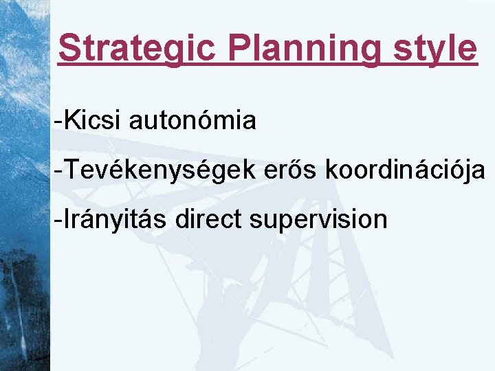 Strategic Planning style -Kicsi autonómia -Tevékenységek erős koordinációja -Irányitás direct supervision 