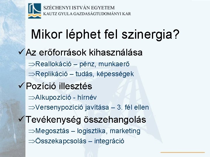 Mikor léphet fel szinergia? ü Az erőforrások kihasználása ÞReallokáció – pénz, munkaerő ÞReplikáció –