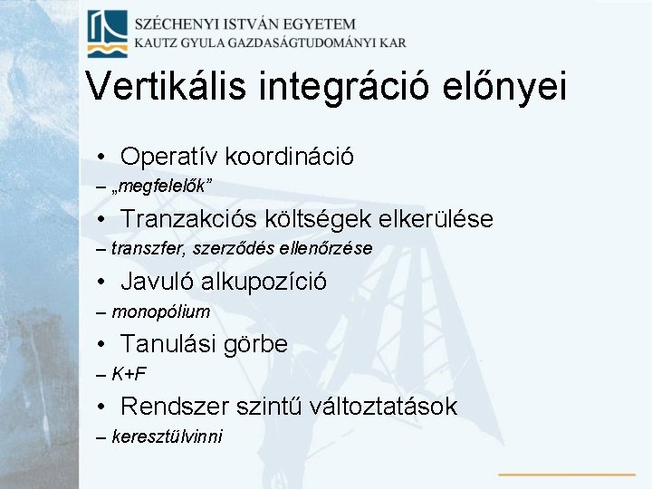 Vertikális integráció előnyei • Operatív koordináció – „megfelelők” • Tranzakciós költségek elkerülése – transzfer,