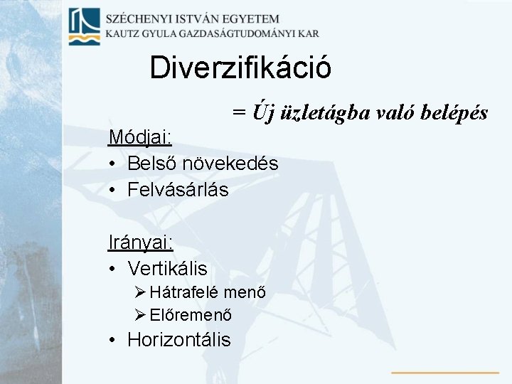 Diverzifikáció = Új üzletágba való belépés Módjai: • Belső növekedés • Felvásárlás Irányai: •