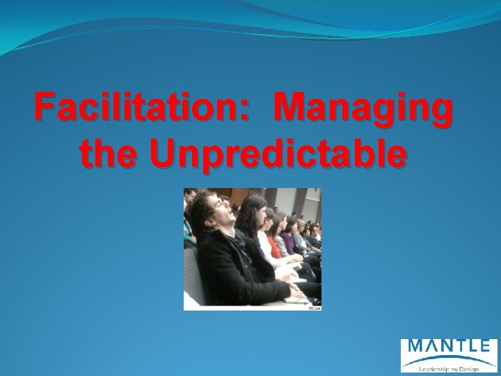 Facilitation: Managing the Unpredictable 