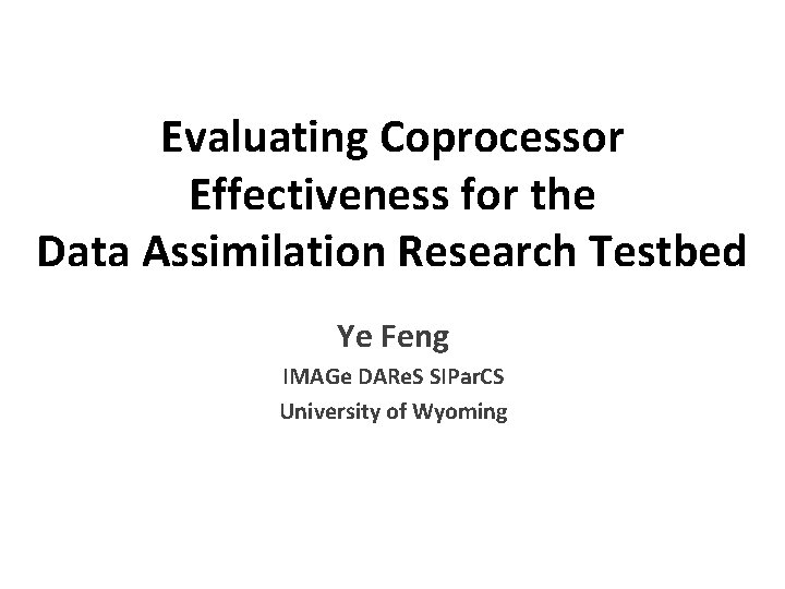Evaluating Coprocessor Effectiveness for the Data Assimilation Research Testbed Ye Feng IMAGe DARe. S