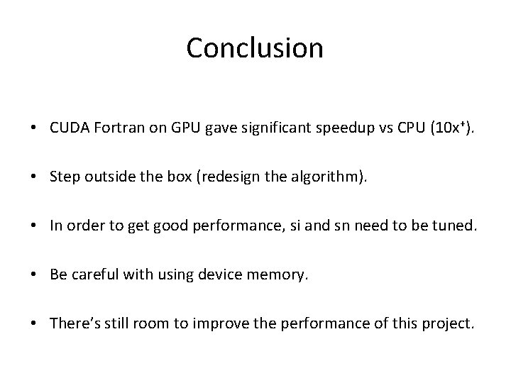 Conclusion • CUDA Fortran on GPU gave significant speedup vs CPU (10 x+). •