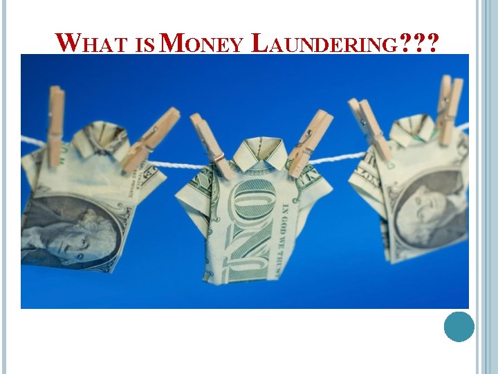WHAT IS MONEY LAUNDERING? ? ? 