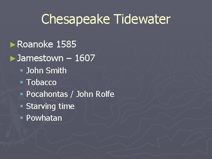 Chesapeake Tidewater ► Roanoke 1585 ► Jamestown – 1607 § John Smith § Tobacco