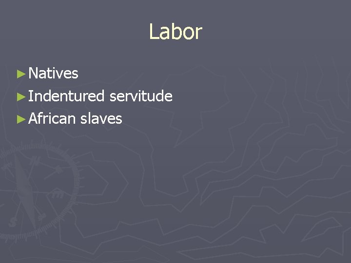 Labor ► Natives ► Indentured servitude ► African slaves 