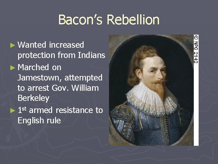 Bacon’s Rebellion ► Wanted increased protection from Indians ► Marched on Jamestown, attempted to
