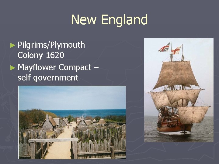 New England ► Pilgrims/Plymouth Colony 1620 ► Mayflower Compact – self government 