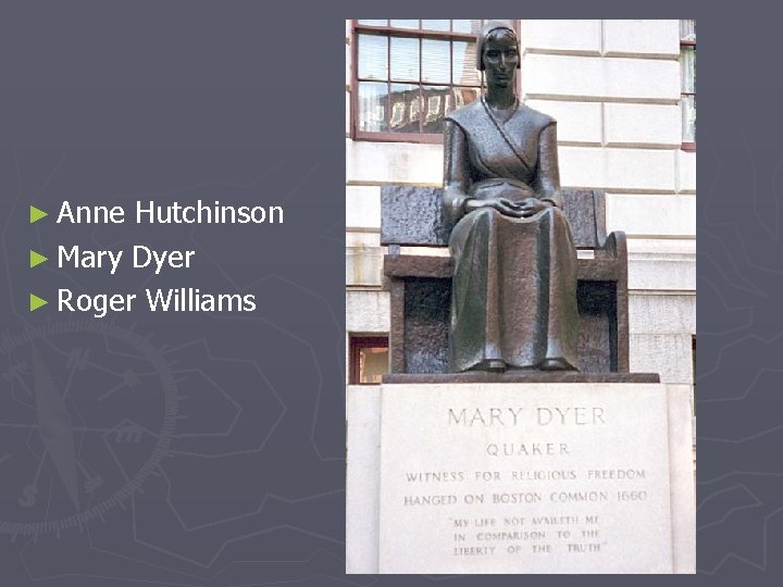 ► Anne Hutchinson ► Mary Dyer ► Roger Williams 