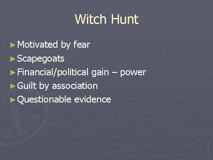 Witch Hunt ► Motivated by fear ► Scapegoats ► Financial/political gain – power ►