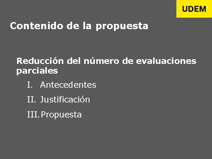 Contenido de la propuesta Reducción del número de evaluaciones parciales I. Antecedentes II. Justificación