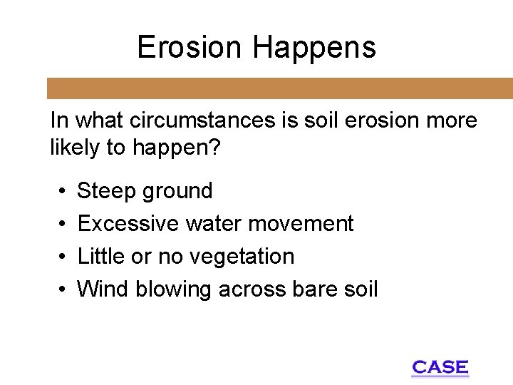 Erosion Happens In what circumstances is soil erosion more likely to happen? • •