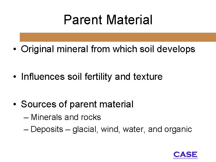 Parent Material • Original mineral from which soil develops • Influences soil fertility and