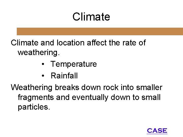 Climate and location affect the rate of weathering. • Temperature • Rainfall Weathering breaks