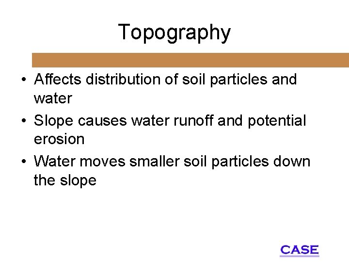 Topography • Affects distribution of soil particles and water • Slope causes water runoff