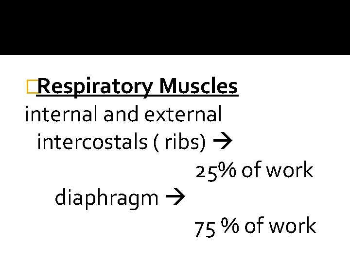 �Respiratory Muscles internal and external intercostals ( ribs) 25% of work diaphragm 75 %