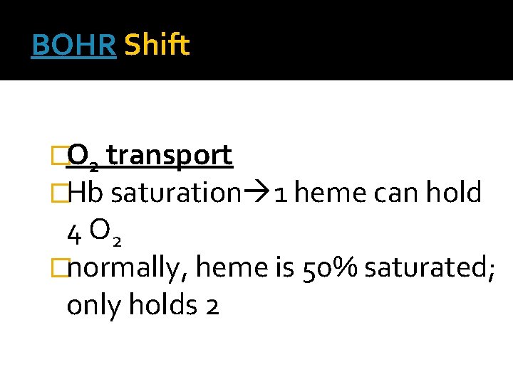 BOHR Shift �O 2 transport �Hb saturation 1 heme can hold 4 O 2