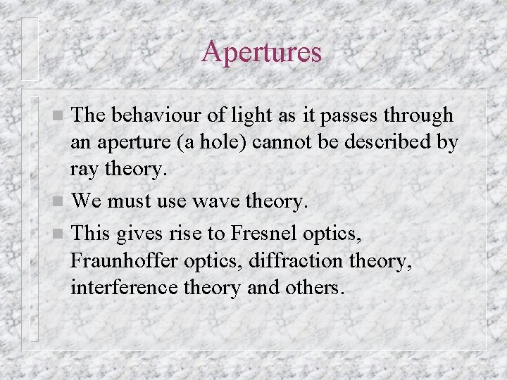 Apertures The behaviour of light as it passes through an aperture (a hole) cannot