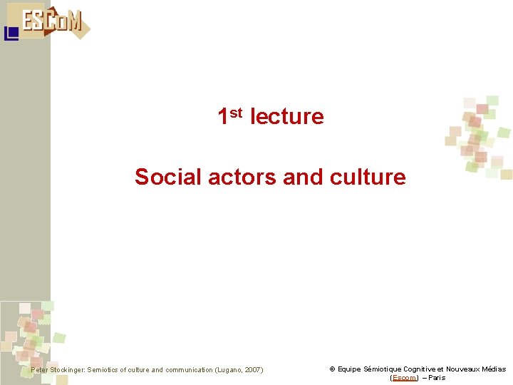 1 st lecture Social actors and culture Peter Stockinger: Semiotics of culture and communication
