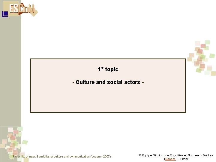 1 st topic - Culture and social actors - Peter Stockinger: Semiotics of culture