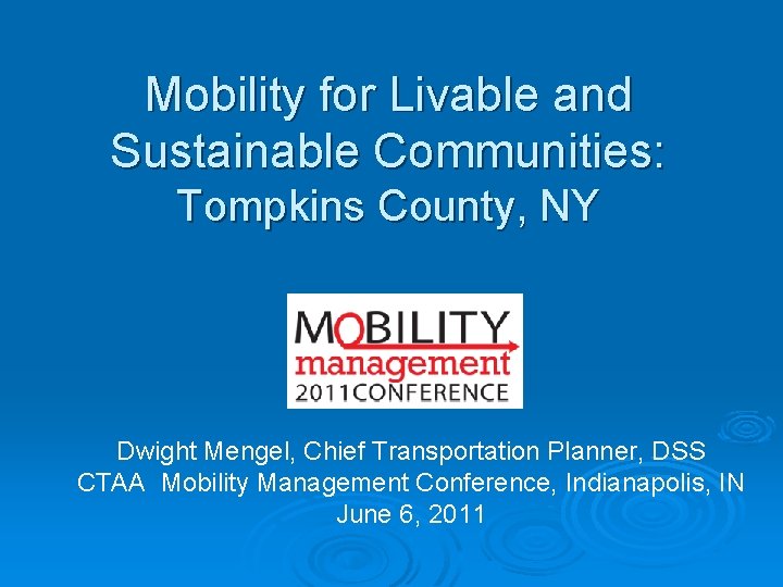 Mobility for Livable and Sustainable Communities: Tompkins County, NY Dwight Mengel, Chief Transportation Planner,