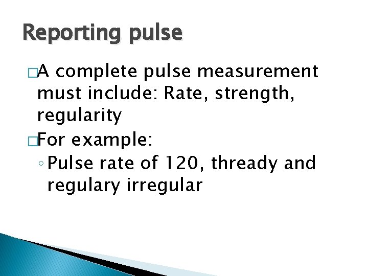 Reporting pulse �A complete pulse measurement must include: Rate, strength, regularity �For example: ◦