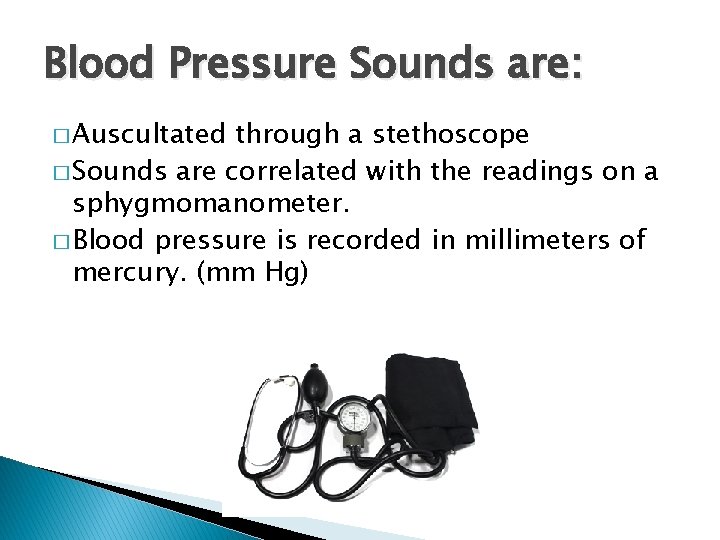 Blood Pressure Sounds are: � Auscultated through a stethoscope � Sounds are correlated with