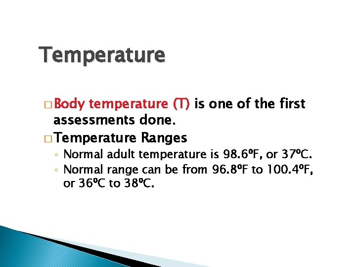 Temperature � Body temperature (T) is one of the first assessments done. � Temperature