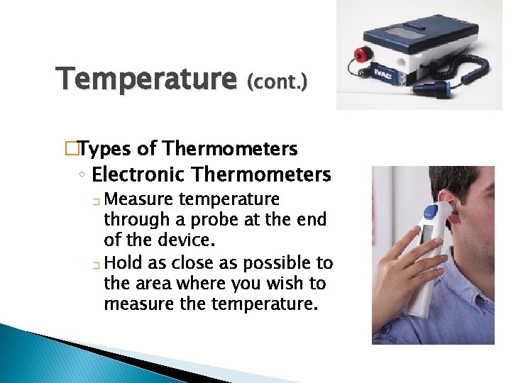 Temperature (cont. ) �Types of Thermometers ◦ Electronic Thermometers Measure temperature through a probe