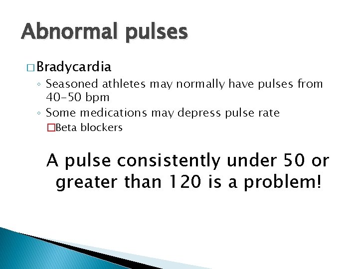 Abnormal pulses � Bradycardia ◦ Seasoned athletes may normally have pulses from 40 -50