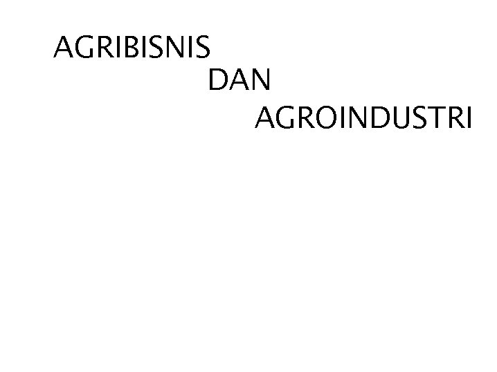 AGRIBISNIS DAN AGROINDUSTRI 