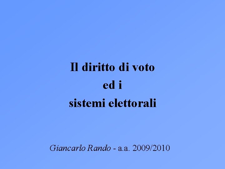 Il diritto di voto ed i sistemi elettorali Giancarlo Rando - a. a. 2009/2010