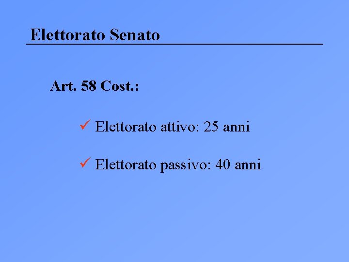 Elettorato Senato Art. 58 Cost. : ü Elettorato attivo: 25 anni ü Elettorato passivo:
