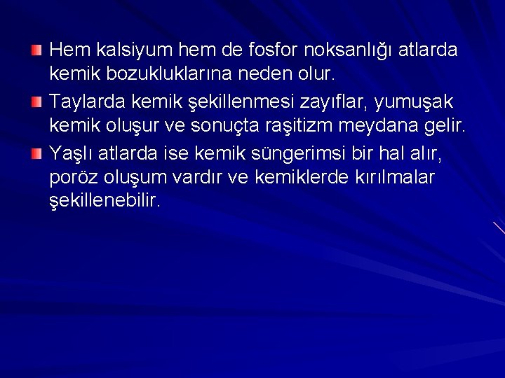 Hem kalsiyum hem de fosfor noksanlığı atlarda kemik bozukluklarına neden olur. Taylarda kemik şekillenmesi