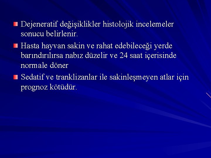 Dejeneratif değişiklikler histolojik incelemeler sonucu belirlenir. Hasta hayvan sakin ve rahat edebileceği yerde barındırılırsa