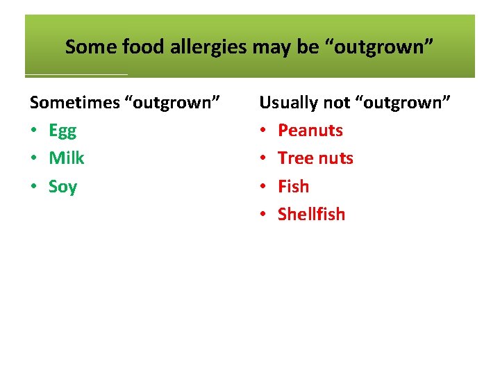 Some food allergies may be “outgrown” Sometimes “outgrown” • Egg • Milk • Soy