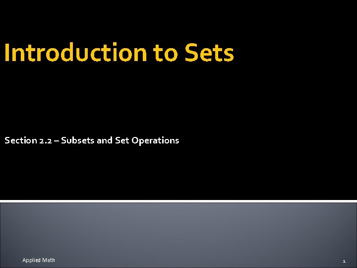 Introduction to Sets Section 2. 2 – Subsets and Set Operations Applied Math 1