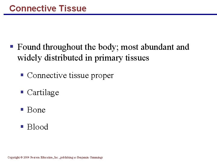 Connective Tissue § Found throughout the body; most abundant and widely distributed in primary