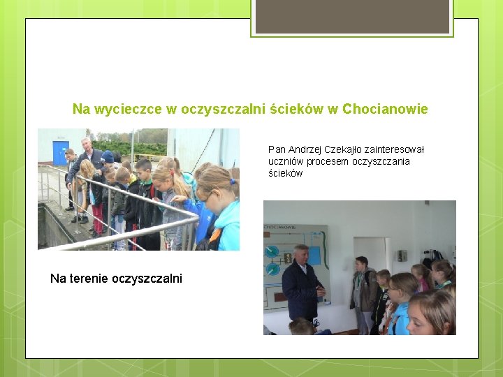Na wycieczce w oczyszczalni ścieków w Chocianowie Pan Andrzej Czekajło zainteresował uczniów procesem oczyszczania