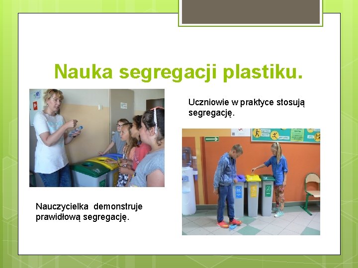 Nauka segregacji plastiku. Uczniowie w praktyce stosują segregację. Nauczycielka demonstruje prawidłową segregację. 