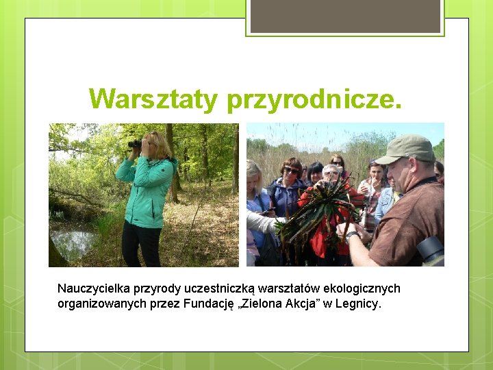 Warsztaty przyrodnicze. Nauczycielka przyrody uczestniczką warsztatów ekologicznych organizowanych przez Fundację „Zielona Akcja” w Legnicy.