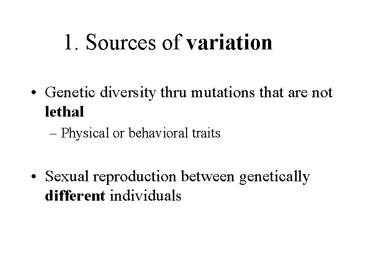 1. Sources of variation • Genetic diversity thru mutations that are not lethal –