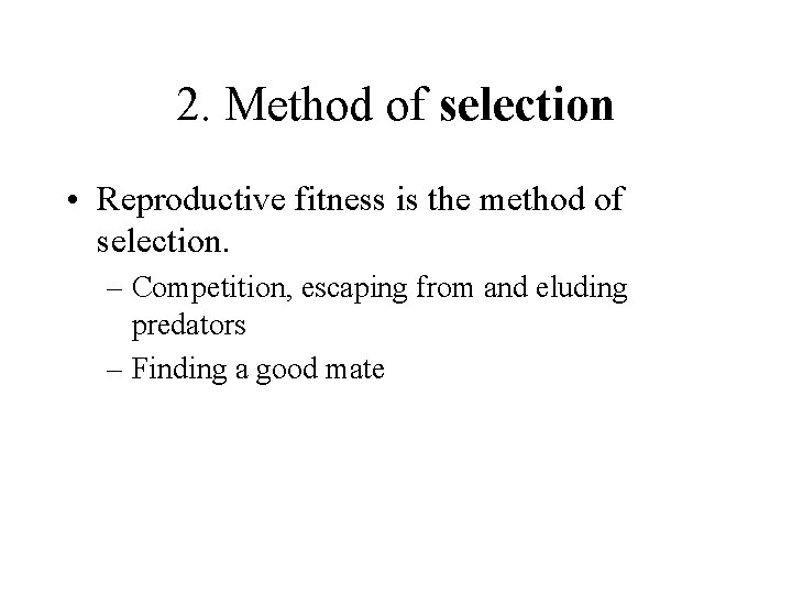 2. Method of selection • Reproductive fitness is the method of selection. – Competition,