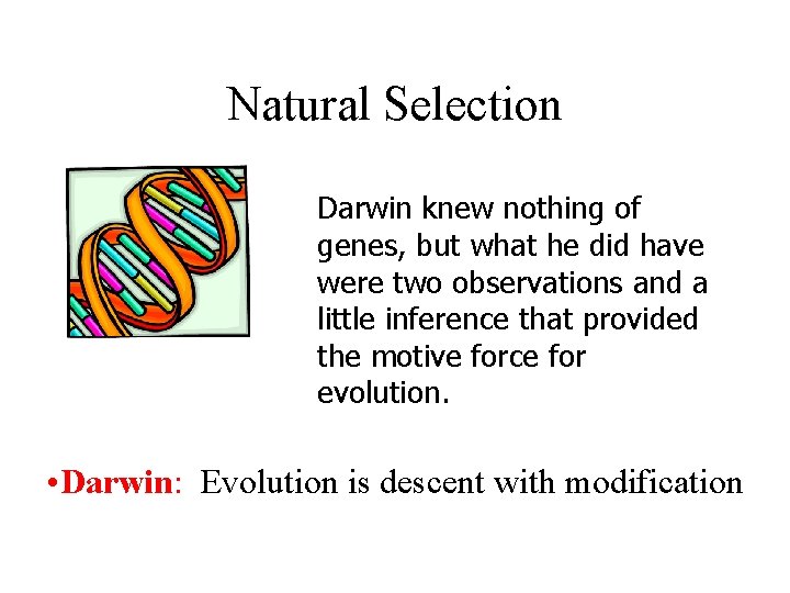 Natural Selection Darwin knew nothing of genes, but what he did have were two