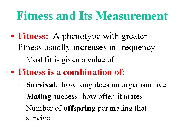 Fitness and Its Measurement • Fitness: A phenotype with greater fitness usually increases in
