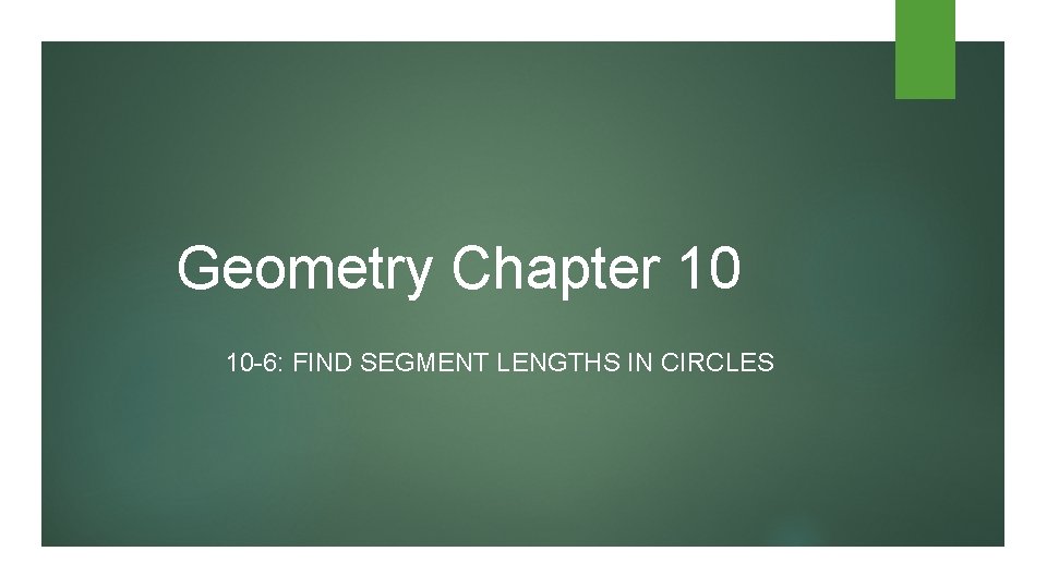 Geometry Chapter 10 10 -6: FIND SEGMENT LENGTHS IN CIRCLES 