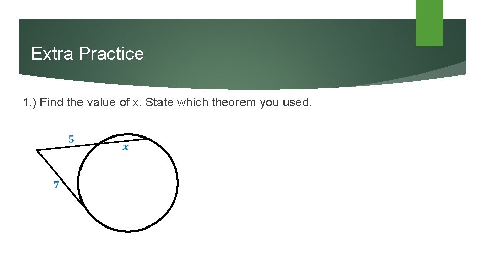 Extra Practice 1. ) Find the value of x. State which theorem you used.