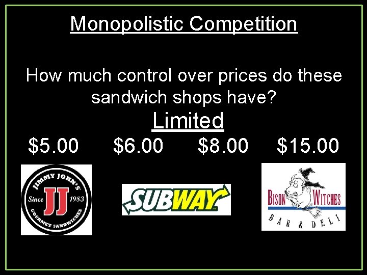 Monopolistic Competition How much control over prices do these sandwich shops have? Limited $5.