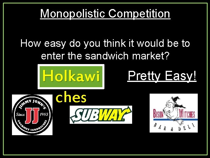 Monopolistic Competition How easy do you think it would be to enter the sandwich