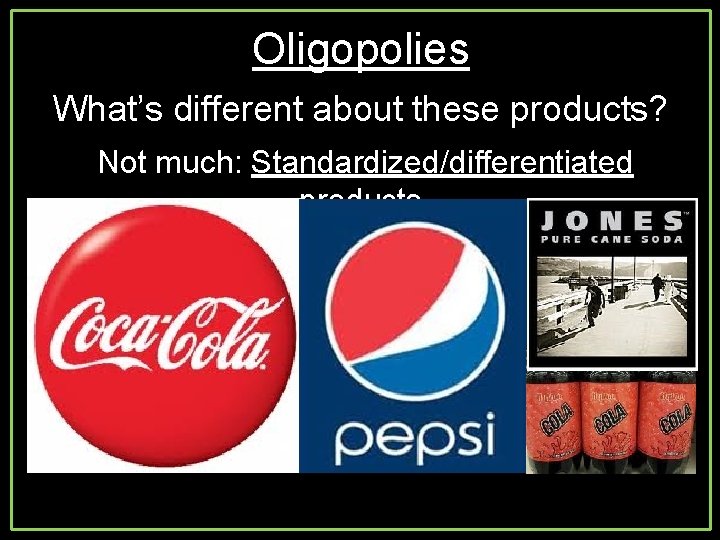 Oligopolies What’s different about these products? Not much: Standardized/differentiated products 